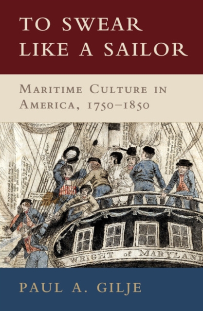 To Swear like a Sailor : Maritime Culture in America, 1750-1850, Paperback / softback Book