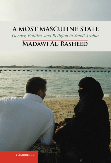 A Most Masculine State : Gender, Politics and Religion in Saudi Arabia, Hardback Book