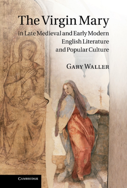 The Virgin Mary in Late Medieval and Early Modern English Literature and Popular Culture, Hardback Book