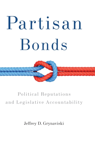 Partisan Bonds : Political Reputations and Legislative Accountability, Hardback Book