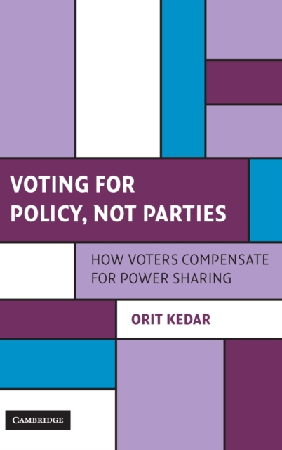 Voting for Policy, Not Parties : How Voters Compensate for Power Sharing, Hardback Book