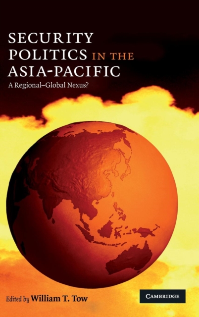 Security Politics in the Asia-Pacific : A Regional-Global Nexus?, Hardback Book