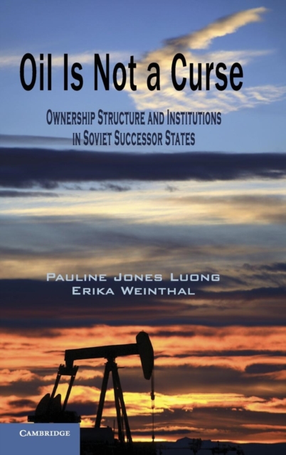 Oil Is Not a Curse : Ownership Structure and Institutions in Soviet Successor States, Hardback Book