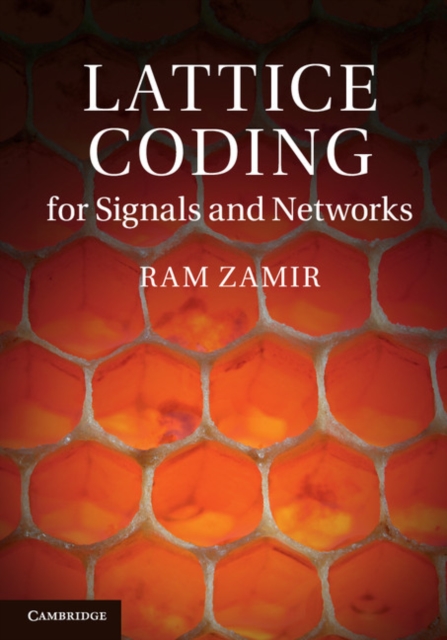 Lattice Coding for Signals and Networks : A Structured Coding Approach to Quantization, Modulation and Multiuser Information Theory, Hardback Book