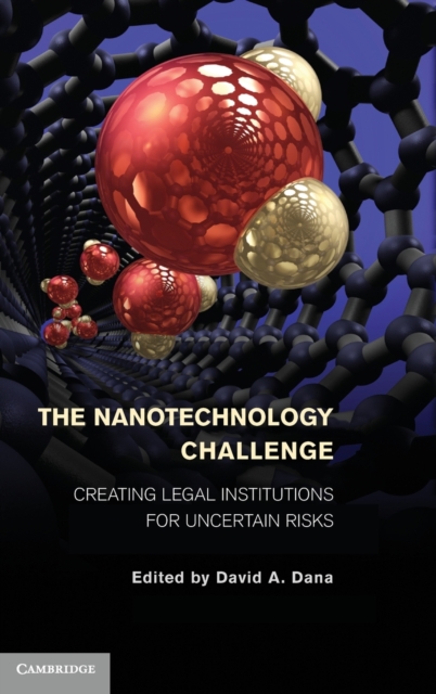 The Nanotechnology Challenge : Creating Legal Institutions for Uncertain Risks, Hardback Book