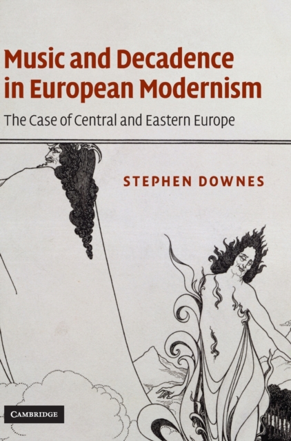Music and Decadence in European Modernism : The Case of Central and Eastern Europe, Hardback Book