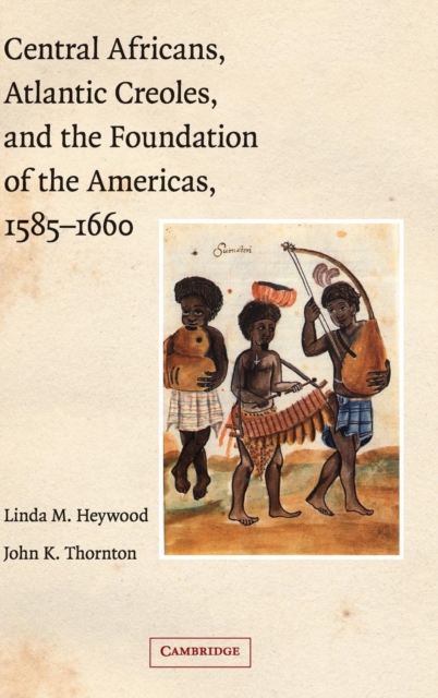 Central Africans, Atlantic Creoles, and the Foundation of the Americas, 1585-1660, Hardback Book