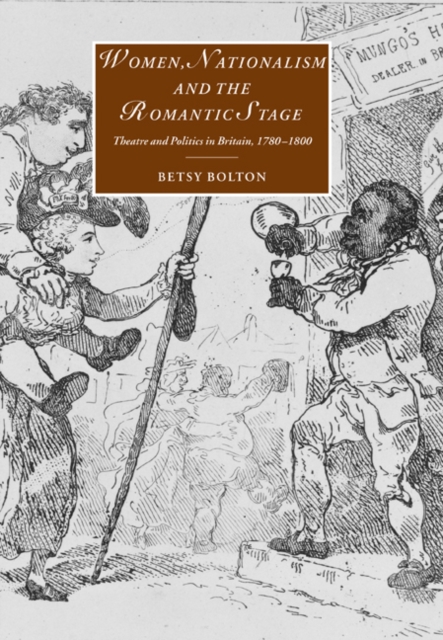 Women, Nationalism, and the Romantic Stage : Theatre and Politics in Britain, 1780-1800, Hardback Book
