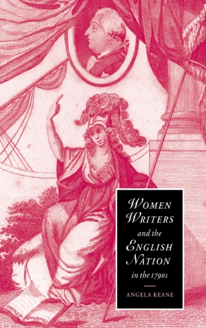 Women Writers and the English Nation in the 1790s : Romantic Belongings, Hardback Book