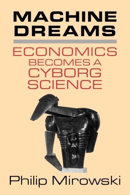 Machine Dreams : Economics Becomes a Cyborg Science, Paperback / softback Book