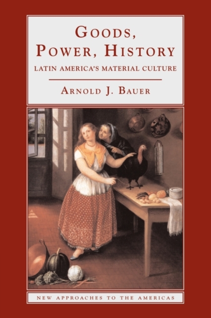 Goods, Power, History : Latin America's Material Culture, Paperback / softback Book