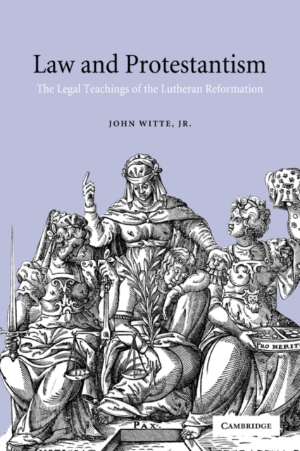 Law and Protestantism : The Legal Teachings of the Lutheran Reformation, Hardback Book