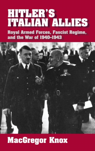 Hitler's Italian Allies : Royal Armed Forces, Fascist Regime, and the War of 1940-1943, Hardback Book