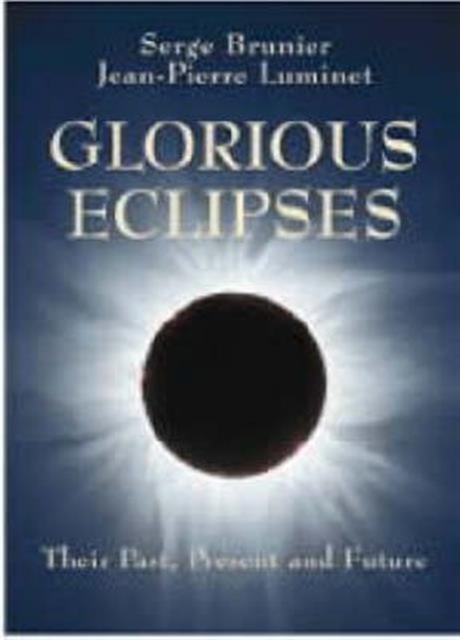 Glorious Eclipses : Their Past Present and Future, Hardback Book