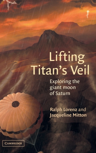 Lifting Titan's Veil : Exploring the Giant Moon of Saturn, Hardback Book