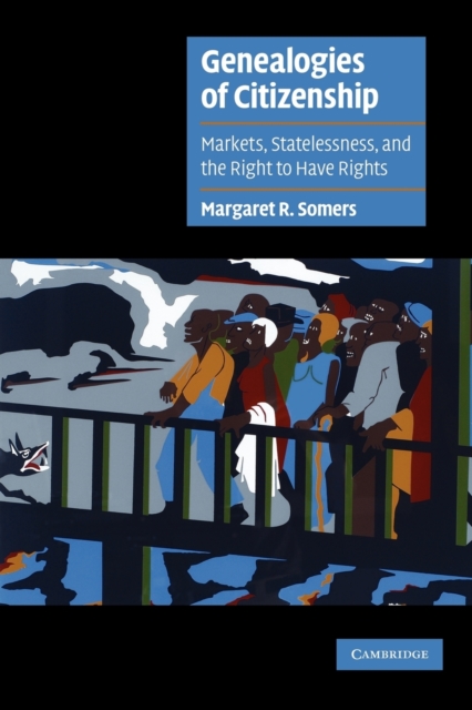 Genealogies of Citizenship : Markets, Statelessness, and the Right to Have Rights, Paperback / softback Book
