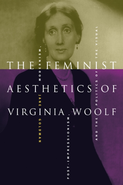 The Feminist Aesthetics of Virginia Woolf : Modernism, Post-Impressionism, and the Politics of the Visual, Paperback / softback Book