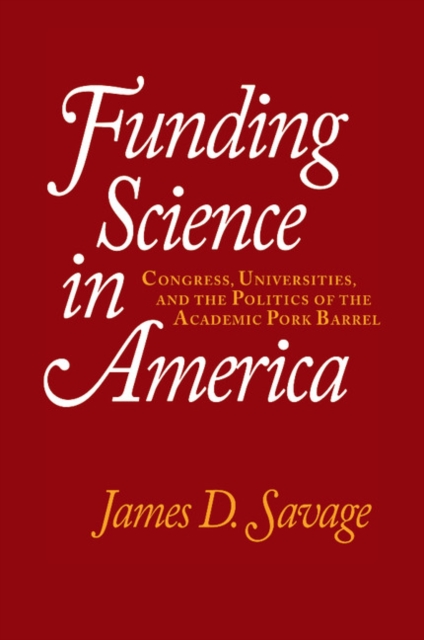 Funding Science in America : Congress, Universities, and the Politics of the Academic Pork Barrel, Paperback / softback Book