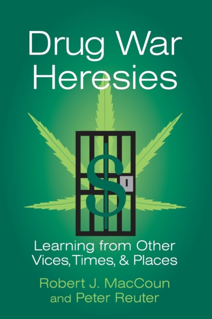 Drug War Heresies : Learning from Other Vices, Times, and Places, Paperback / softback Book