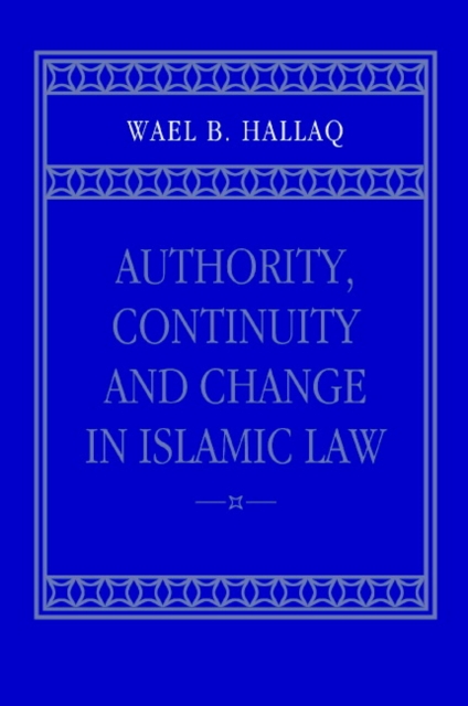 Authority, Continuity and Change in Islamic Law, Hardback Book