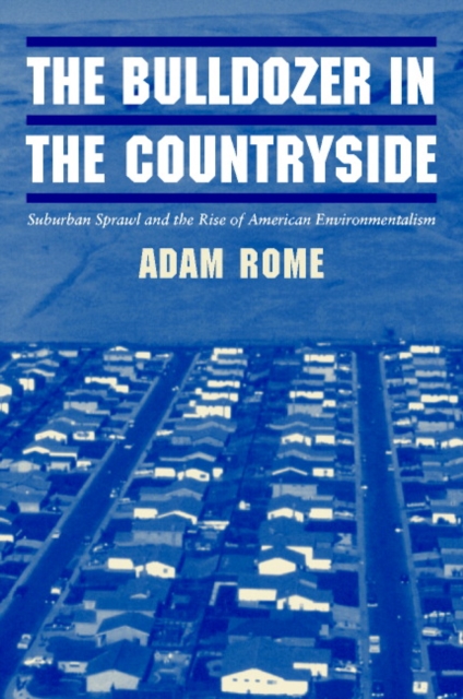 The Bulldozer in the Countryside : Suburban Sprawl and the Rise of American Environmentalism, Paperback / softback Book