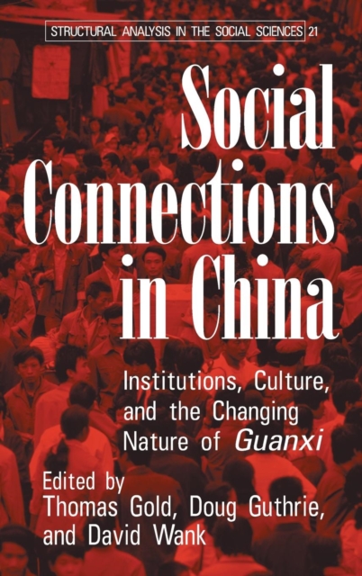 Social Connections in China : Institutions, Culture, and the Changing Nature of Guanxi, Hardback Book