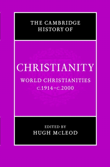 The Cambridge History of Christianity: Volume 9, World Christianities c.1914-c.2000, Hardback Book