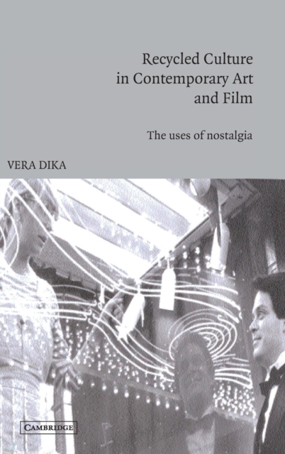 Recycled Culture in Contemporary Art and Film : The Uses of Nostalgia, Hardback Book