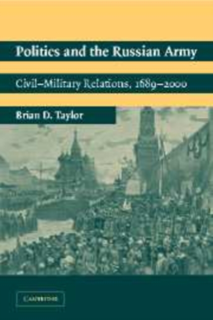 Politics and the Russian Army : Civil-Military Relations, 1689-2000, Hardback Book