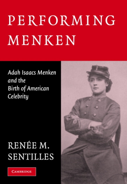 Performing Menken : Adah Isaacs Menken and the Birth of American Celebrity, Hardback Book