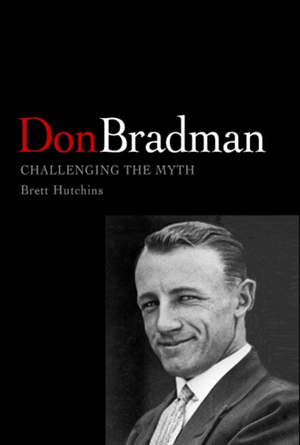 Don Bradman : Challenging the Myth, Hardback Book