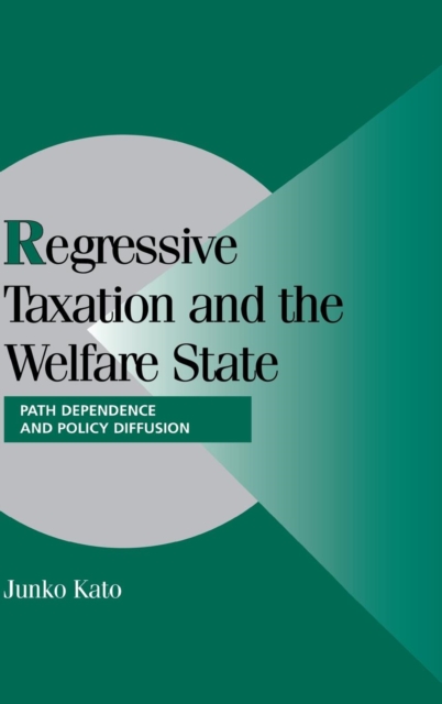 Regressive Taxation and the Welfare State : Path Dependence and Policy Diffusion, Hardback Book