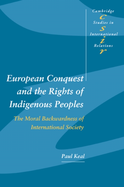 European Conquest and the Rights of Indigenous Peoples : The Moral Backwardness of International Society, Hardback Book