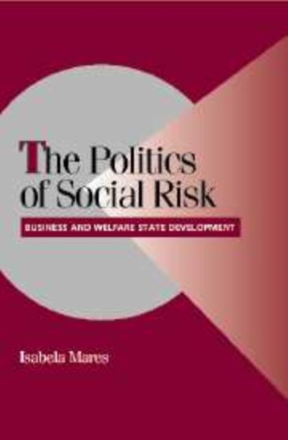 The Politics of Social Risk : Business and Welfare State Development, Hardback Book