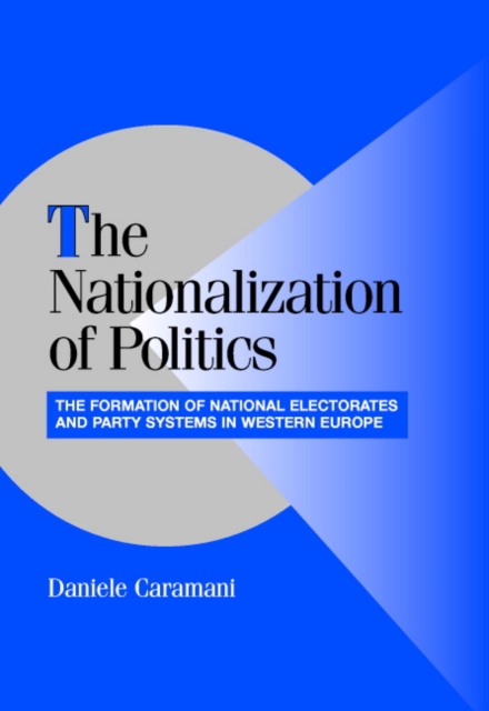 The Nationalization of Politics : The Formation of National Electorates and Party Systems in Western Europe, Hardback Book