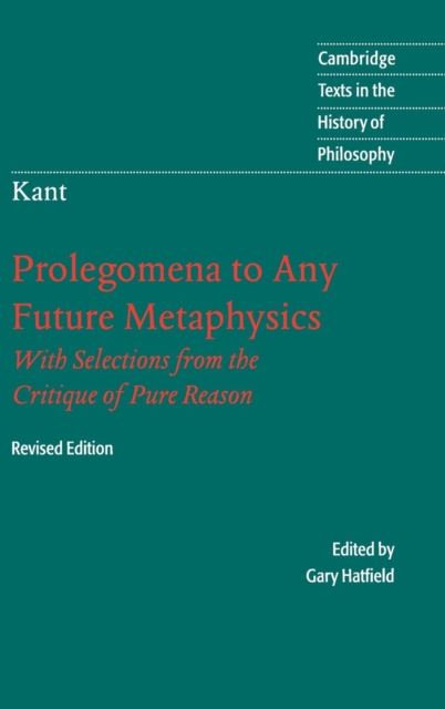 Immanuel Kant: Prolegomena to Any Future Metaphysics : That Will Be Able to Come Forward as Science: With Selections from the Critique of Pure Reason, Hardback Book