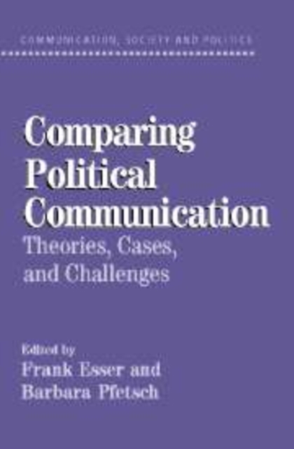 Comparing Political Communication : Theories, Cases, and Challenges, Hardback Book