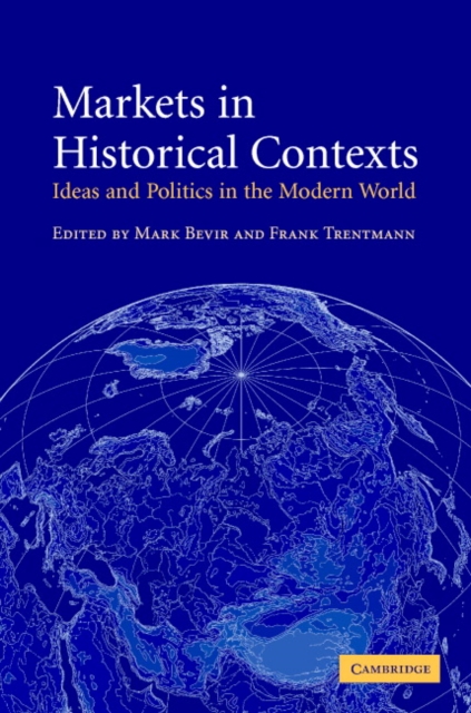 Markets in Historical Contexts : Ideas and Politics in the Modern World, Hardback Book