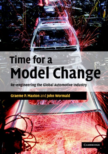 Time for a Model Change : Re-engineering the Global Automotive Industry, Hardback Book