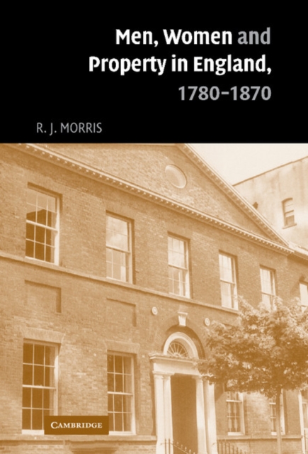 Men, Women and Property in England, 1780-1870 : A Social and Economic History of Family Strategies amongst the Leeds Middle Class, Hardback Book