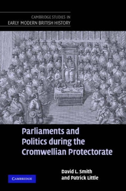Parliaments and Politics during the Cromwellian Protectorate, Hardback Book