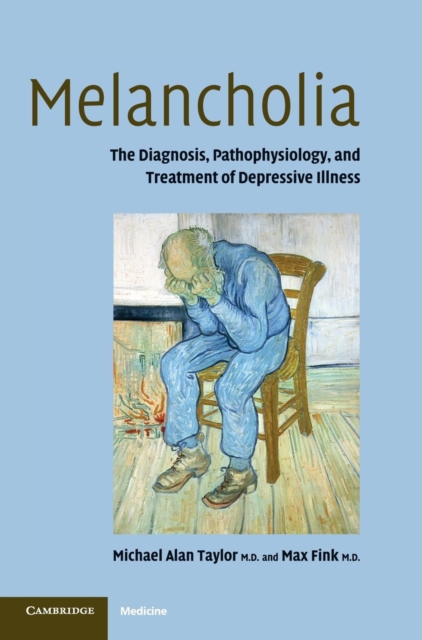Melancholia : The Diagnosis, Pathophysiology and Treatment of Depressive Illness, Hardback Book