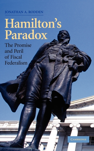 Hamilton's Paradox : The Promise and Peril of Fiscal Federalism, Hardback Book