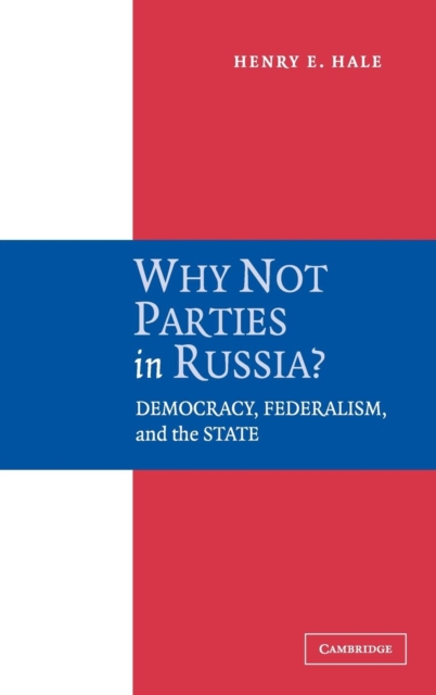 Why Not Parties in Russia? : Democracy, Federalism, and the State, Hardback Book
