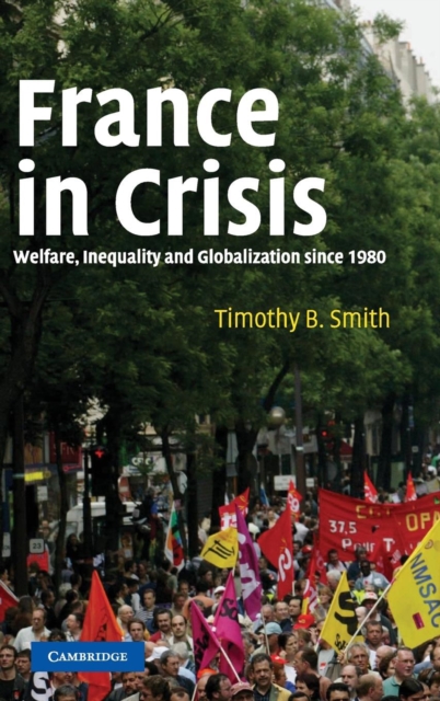 France in Crisis : Welfare, Inequality, and Globalization since 1980, Hardback Book