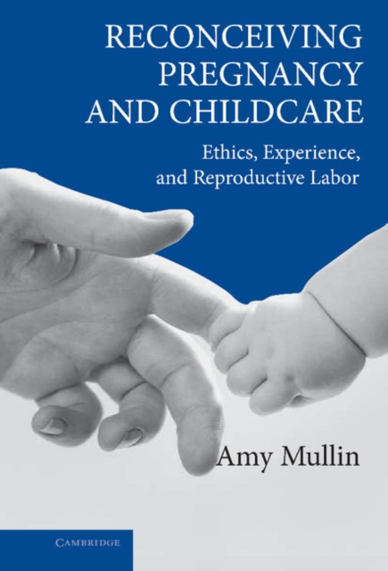 Reconceiving Pregnancy and Childcare : Ethics, Experience, and Reproductive Labor, Hardback Book