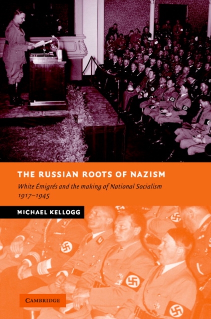 The Russian Roots of Nazism : White Emigres and the Making of National Socialism, 1917-1945, Hardback Book