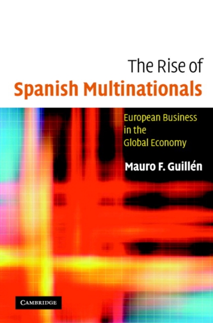 The Rise of Spanish Multinationals : European Business in the Global Economy, Hardback Book