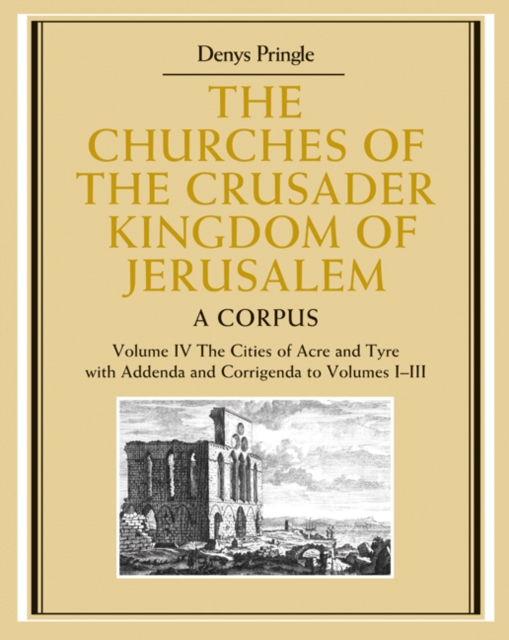 The Churches of the Crusader Kingdom of Jerusalem: Volume 4, The Cities of Acre and Tyre with Addenda and Corrigenda to Volumes 1-3 : A Corpus, Hardback Book