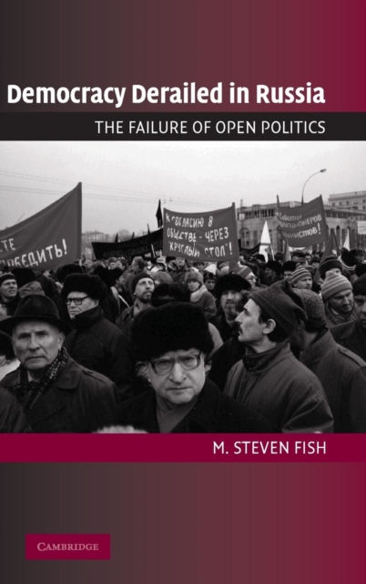 Democracy Derailed in Russia : The Failure of Open Politics, Hardback Book